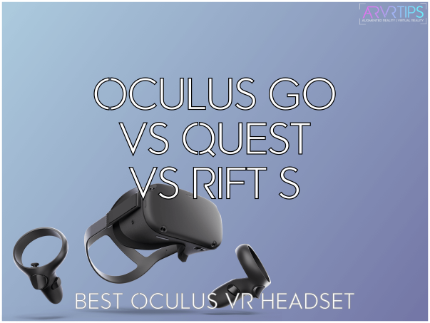 Oculus Go Vs Quest Vs Rift S The Ultimate Comparison Ar Vr Tips