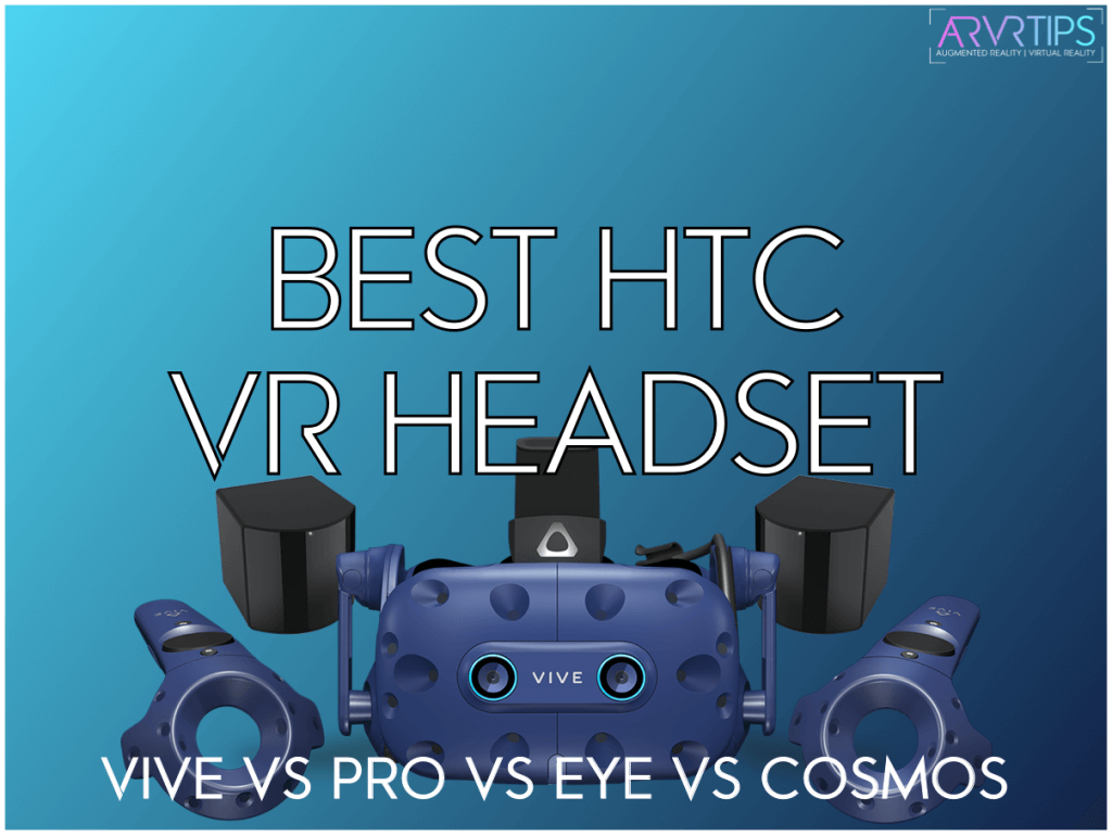 HTC Vive Vs Pro Vs Eye Vs Cosmos Ultimate Comparison Guide