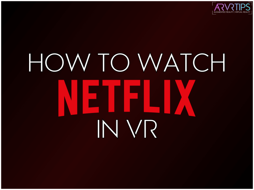 Netflix VR Guide: How to Watch Netflix in Virtual Reality