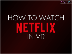 how to watch netflix in virtual reality vr