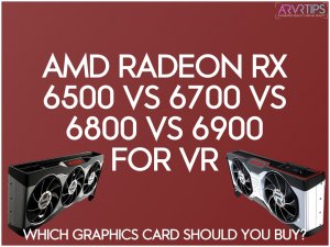 AMD Radeon RX 6500 vs 6700 vs 6800 vs 6900 XT For VR