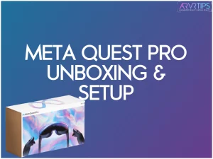Meta Quest Pro Unboxing & Setup Guide: First Steps, Tips & Tricks