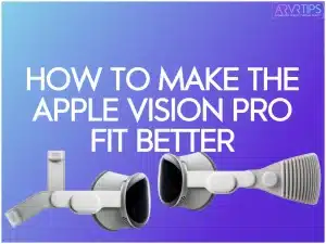 how to make the apple vision pro fit better on your head guide